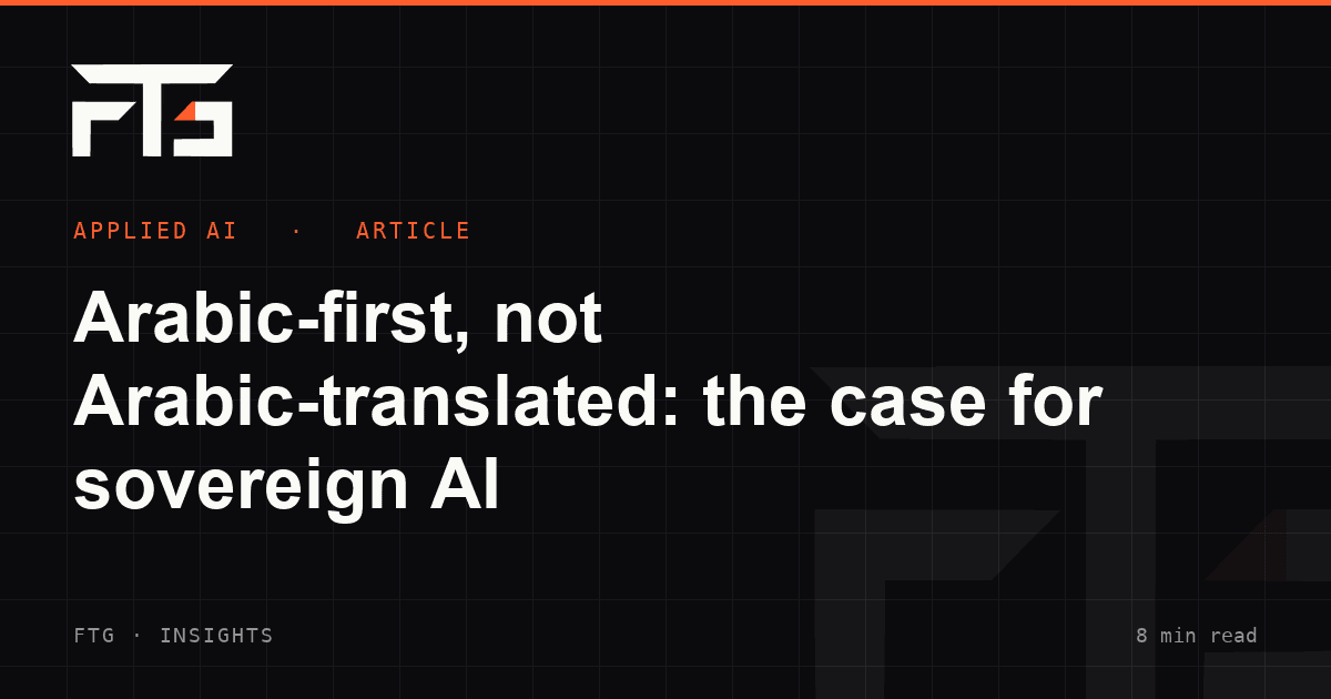 Arabic-first, not Arabic-translated: the case for sovereign AI