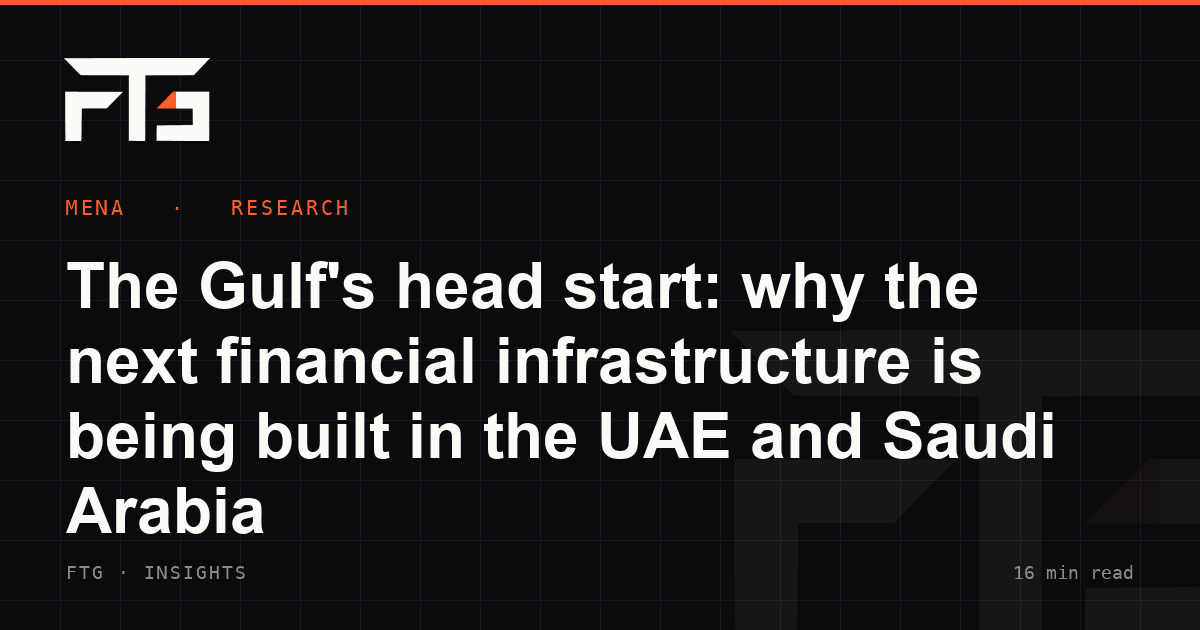 The Gulf's head start: why the next financial infrastructure is being built in the UAE and Saudi Arabia